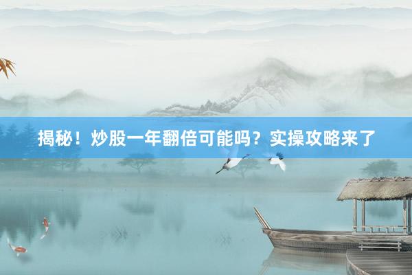 揭秘！炒股一年翻倍可能吗？实操攻略来了