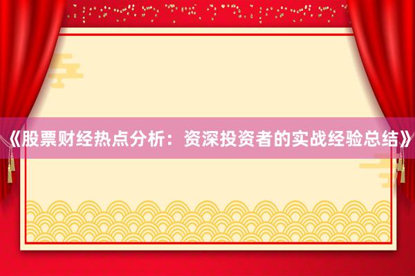 《股票财经热点分析：资深投资者的实战经验总结》
