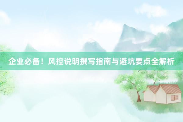 企业必备！风控说明撰写指南与避坑要点全解析