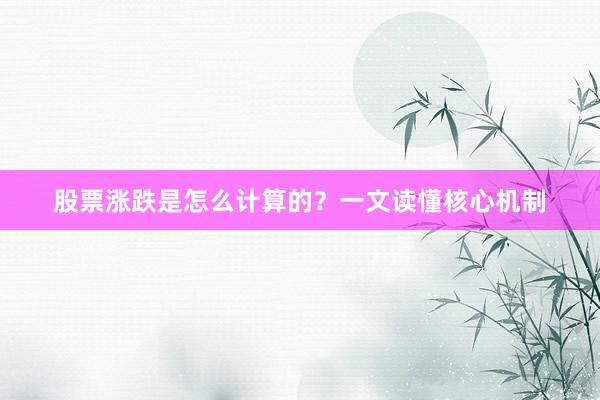 股票涨跌是怎么计算的？一文读懂核心机制