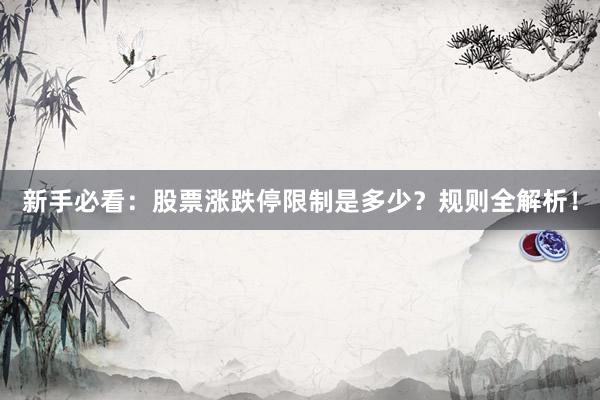 新手必看：股票涨跌停限制是多少？规则全解析！