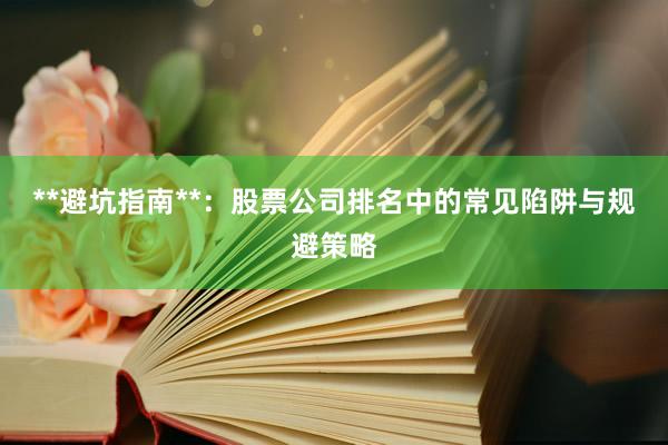 **避坑指南**：股票公司排名中的常见陷阱与规避策略