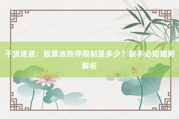 干货速递：股票涨跌停限制是多少？新手必知规则解析