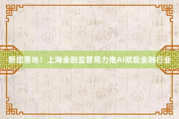 新规落地！上海金融监管局力推AI赋能金融行业